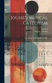 Jousse's Musical Catechism: Containing The Elements Of Music