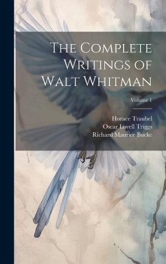 The Complete Writings of Walt Whitman; Volume 1 - Triggs, Oscar Lovell; Traubel, Horace; Bucke, Richard Maurice