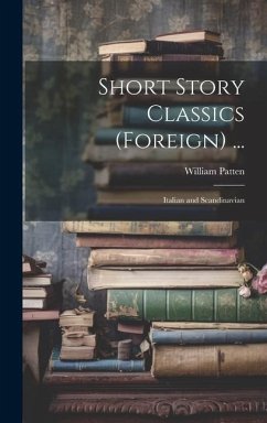 Short Story Classics (Foreign) ...: Italian and Scandinavian - Patten, William