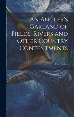 An Angler's Garland of Fields, Rivers and Other Country Contentments - Parker, Eric