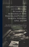 Life and Confession of Stephen Dee Richards, the Murderer of Nine Persons, Executed at Minden, Nebraska, April 26, 1789: With a Brief Sketch of the Fo