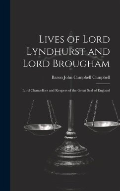 Lives of Lord Lyndhurst and Lord Brougham: Lord Chancellors and Keepers of the Great Seal of England - Campbell, Baron John Campbell