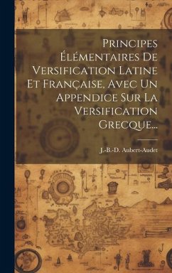 Principes Élémentaires De Versification Latine Et Française, Avec Un Appendice Sur La Versification Grecque... - Aubert-Audet, J. -B -D