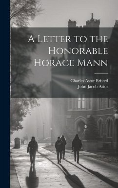 A Letter to the Honorable Horace Mann - Bristed, Charles Astor; Astor, John Jacob