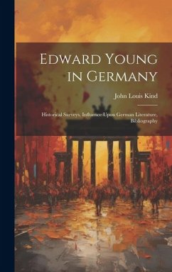 Edward Young in Germany: Historical Surveys, Influence Upon German Literature, Bibliography - Kind, John Louis
