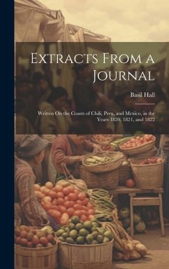 Extracts From a Journal: Written On the Coasts of Chili, Peru, and Mexico, in the Years 1820, 1821, and 1822 - Hall, Basil