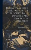 The Many Mansions of the House of the Father, Scripturally Discussed and Practically Considered