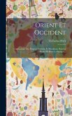 Orient Et Occident: Conséquence Des Dogmes Chrétien Et Musulman Dans La Réalité Et Dans La Pratique...