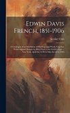 Edwin Davis French, 1851-1906: A Catalogue of an Exhibition of His Engraved Work, Together With Original Designs by Him, Held at the Grolier Club ...