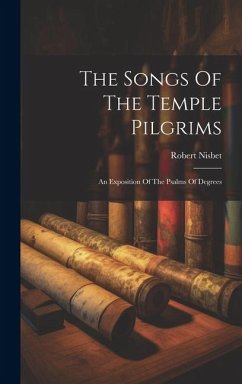 The Songs Of The Temple Pilgrims: An Exposition Of The Psalms Of Degrees - Nisbet, Robert