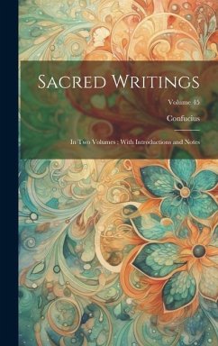 Sacred Writings: In Two Volumes; With Introductions and Notes; Volume 45 - Confucius