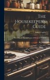 The Housekeeper's Guide: Or, a Plain & Practical System of Domestic Cookery