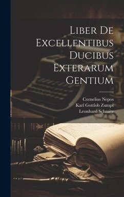 Liber De Excellentibus Ducibus Exterarum Gentium - Zumpt, Karl Gottlob; Schmitz, Leonhard; Nepos, Cornelius