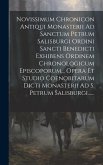 Novissimum Chronicon Antiqui Monasterii Ad Sanctum Petrum Salisburgi Ordini Sancti Benedicti Exhibens Ordinem Chronologicum Episcoporum... Opera Et St