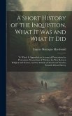 A Short History of the Inquistion, What It Was and What It Did: To Which is Appended an Account of Persecutions by Protestants, Persecutions of Witche