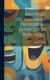 Nouveau Dictionnaire Proverbial, Satirique Et Burlesque