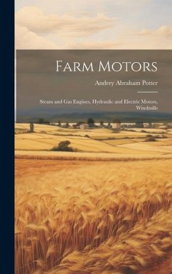 Farm Motors: Steam and Gas Engines, Hydraulic and Electric Motors, Windmills - Potter, Andrey Abraham