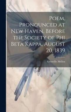 Poem, Pronounced at New Haven, Before the Society of Phi Beta Kappa, August 20, 1839 - Mellen, Grenville