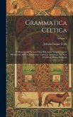 Grammatica Celtica: E Monumentis Vetustis Tain Hibernicae Linguae, Quam Britannicae Dialecti Cambricae, Cornicae Armoricae Nec Non E Galli