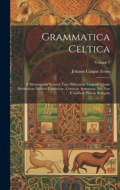 Grammatica Celtica: E Monumentis Vetustis Tain Hibernicae Linguae, Quam Britannicae Dialecti Cambricae, Cornicae Armoricae Nec Non E Galli - Zeuss, Johann Caspar