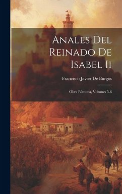 Anales Del Reinado De Isabel Ii: Obra Póstuma, Volumes 5-6 - De Burgos, Francisco Javier