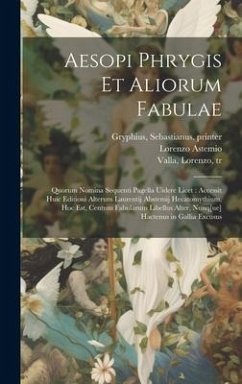 Aesopi Phrygis et aliorum fabulae: Quorum nomina sequenti pagella uidere licet: accessit huic editioni alterum Laurentij Abstemij Hecatomythium, hoc e - Astemio, Lorenzo