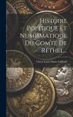 Histoire Politique Et Numismatique Du Comté De Réthel...