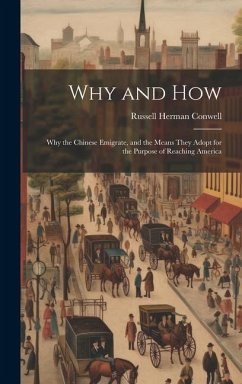 Why and How: Why the Chinese Emigrate, and the Means They Adopt for the Purpose of Reaching America - Conwell, Russell Herman