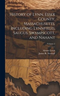 History of Lynn, Essex County, Massachusetts, Including Lynnfield, Saugus, Swampscott, and Nahant; Volume 2 - Lewis, Alonzo