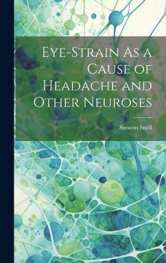 Eye-Strain As a Cause of Headache and Other Neuroses - Snell, Simeon