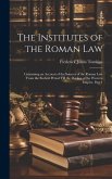 The Institutes of the Roman Law: Containing an Account of the Sources of the Roman Law From the Earliest Period Till the Decline of the Western Empire