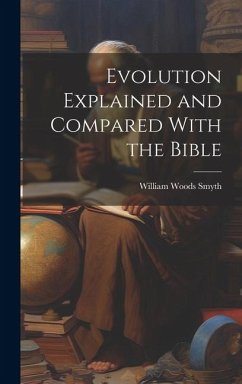 Evolution Explained and Compared With the Bible - Smyth, William Woods