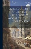 Facles of the Ancients, in Philosophy, Morality, and Civil Policy: Illustrated and Explained