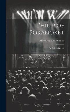 Philip of Pokanoket: An Indian Drama - Furman, Alfred Antoine