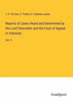 Reports of Cases Heard and Determined by the Lord Chancellor and the Court of Appeal in Chancery - De Gex, J. P.; Fisher, F.; Jones, H. Cadman