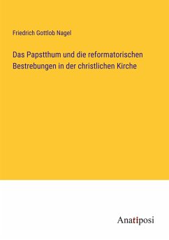 Das Papstthum und die reformatorischen Bestrebungen in der christlichen Kirche - Nagel, Friedrich Gottlob