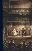 L'arcadia In Brenta: Ovvero, La Melanconia Sbandita Di Ginnesio Gavardo Vacalerio [pseud.]