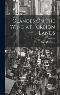 Glances On the Wing at Foreign Lands - Hoyt, James M.