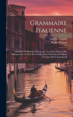 Grammaire Italienne: Simplifiée Et Réduite a 20 Leçons, Avec Des Thèmes, Des Dialogues, Et Un Petit Recueil De Traits D'histoire En Italien - Vergani, Angelo; Piranesi, Pietro