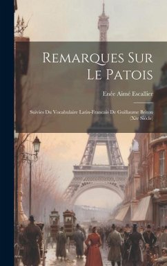 Remarques Sur Le Patois: Suivies Du Vocabulaire Latin-Francais De Guillaume Briton (Xiv Siécle) - [Escallier, Enée Aimé]