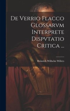 De Verrio Flacco Glossarvm Interprete Dispvtatio Critica ... - Willers, Heinrich Wilhelm