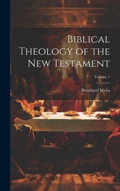 Biblical Theology of the New Testament; Volume 1 - Weiss, Bernhard