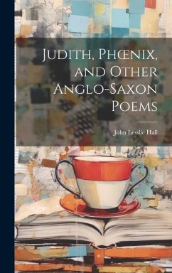 Judith, Phoenix, and Other Anglo-Saxon Poems - Hall, John Lesslie