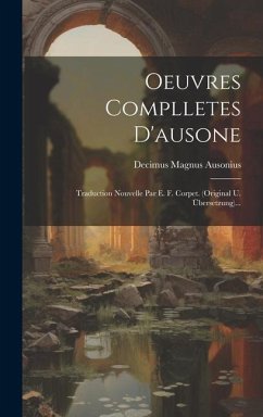 Oeuvres Complletes D'ausone: Traduction Nouvelle Par E. F. Corpet. (original U. Übersetzung)... - Ausonius, Decimus Magnus