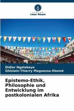 Epistemo-Ethik, Philosophie und Entwicklung im postkolonialen Afrika - Ngalebaye, Didier;Maguessa-Ebomé, Ghislain-Thierry