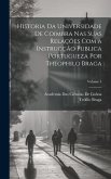 Historia Da Universidade De Coimbra Nas Suas Relações Com a Instrucção Publica Portugueza Por Theophilo Braga; Volume 4