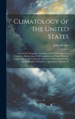 Climatology of the United States: And of the Temperate Latitudes of the North American Continent, Embracing a Full Comparison of These With the Climat - Blodget, Lorin