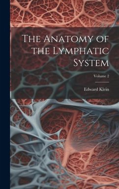 The Anatomy of the Lymphatic System; Volume 2 - Klein, Edward