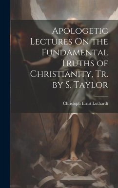 Apologetic Lectures On the Fundamental Truths of Christianity, Tr. by S. Taylor - Luthardt, Christoph Ernst