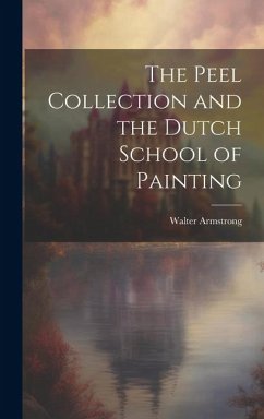 The Peel Collection and the Dutch School of Painting - Armstrong, Walter